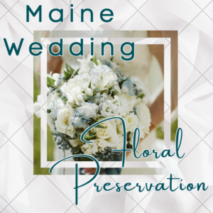 Maine Wedding Flower Preservation with a bouquet